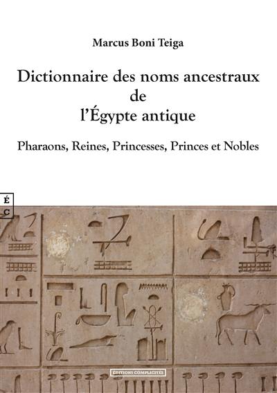 Dictionnaire des noms ancestraux de l'Egypte antique : pharaons, reines, princesses, princes et nobles