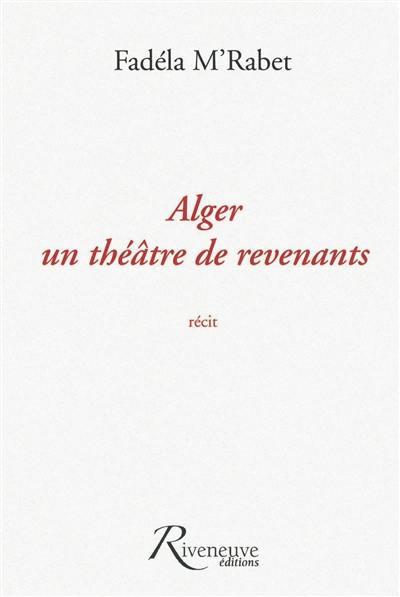 Alger, un théâtre de revenants : récit