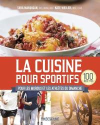 La cuisine pour sportifs : 100 recettes pour les mordus et les athlètes du dimanche