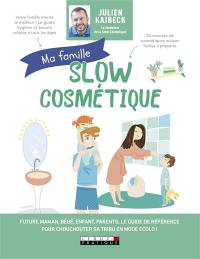 Ma famille slow cosmétique : future maman, bébé, enfant, parents, le guide de référence pour chouchouter sa tribu en mode écolo !