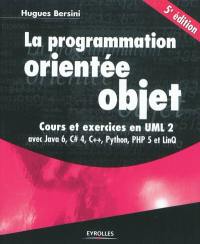 La programmation orientée objet : cours et exercices en UML 2 : avec Java 6, C dièse, C++, Python, PHP et LinQ