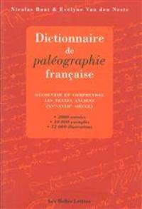 Dictionnaire de paléographie française : découvrir et comprendre les textes anciens (XVe-XVIIIe siècles) : 2.000 entrées, 10.000 exemples, 12.000 illustrations