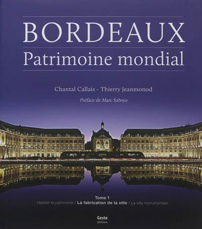 Bordeaux, patrimoine mondial. Vol. 1. La fabrication de la ville