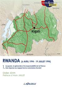 Rwanda (6 avril 1994-19 juillet 1994). Vol. 1. La guerre, le génocide et la responsabilité de la France : une réponse au rapport de la commission Duclert
