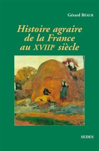Histoire agraire de la France au XVIIIe siècle : inerties et changements dans les campagnes françaises entre 1715 et 1815