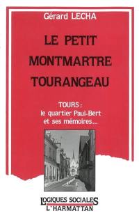 Le Petit Montmartre tourangeau : Tours, le quartier Paul-Bert et ses mémoires : essai sur un cas de métamorphisme social