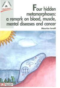 Four hidden metamorphosis : a remark on blood, muscle, mental disease and cancer