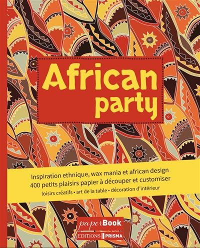 African party : inspiration ethnique, wax mania et African design : 400 petits plaisirs papier à découper et customiser