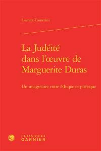 La judéité dans l'oeuvre de Marguerite Duras : un imaginaire entre éthique et poétique