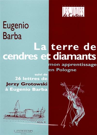 La terre de cendres et diamants : mon apprentissage en Pologne : suivi de 26 lettres de Jerzy Grotowski à Eugénio Barba