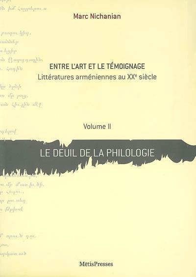 Entre l'art et le témoignage : littératures arméniennes au XXe siècle. Vol. 2. Le deuil de la philologie