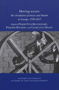 Moving scenes : the circulation of music and theatre in Europe, 1700-1815