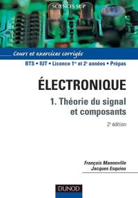 Electronique. Vol. 1. Théorie du signal et composants : cours et exercices corrigés