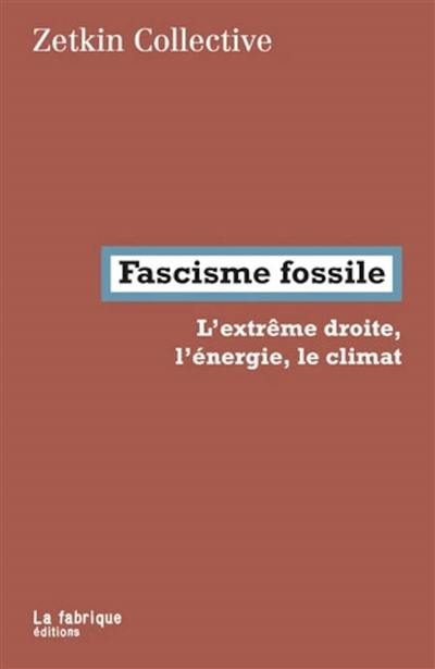 Fascisme fossile : l'extrême droite, l'énergie, le climat