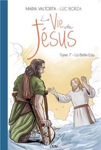 La vie de Jésus. Vol. 7. La Belle-Eau