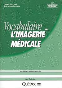 Cahiers de l'Office de la langue française. Vocabulaire de l'imagerie médicale : vocabulaire anglais-français