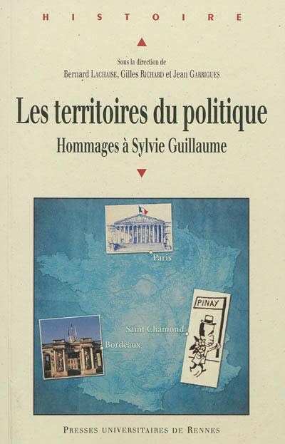 Les territoires du politique : hommages à Sylvie Guillaume, historienne du politique