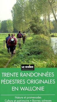 Trente randonnées pédestres originales en Wallonie... : culture et patrimoine, nature et promenades, bonnes adresses