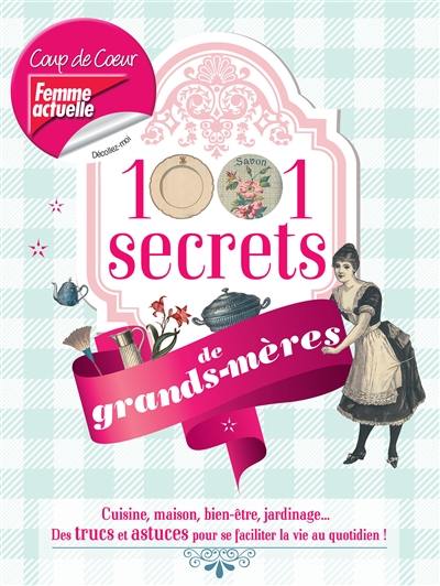 1.001 secrets de grands-mères : cuisine, maison, bien-être, jardinage... : des trucs et astuces pour se faciliter la vie au quotidien !