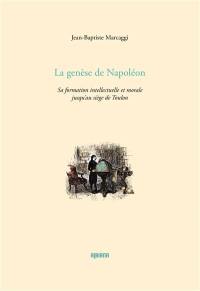La genèse de Napoléon : sa formation intellectuelle et morale jusqu'au siège de Toulon