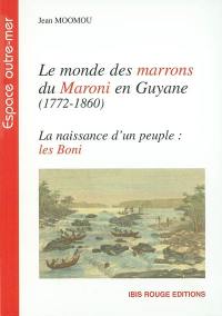 Le monde des marrons du Maroni en Guyane : 1772-1860 : naissance d'un peuple, les Boni
