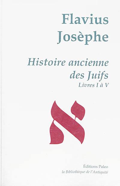 Oeuvres complètes. Vol. 1. Histoire ancienne des Juifs. Livres I-V