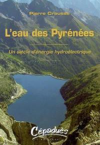 L'eau des Pyrénées... : un siècle d'énergie hydroélectrique