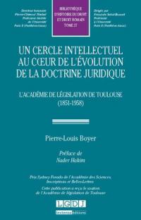 Un cercle intellectuel au coeur de l'évolution de la doctrine juridique : l'Académie de législation de Toulouse : 1851-1958