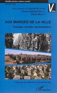 Aux marges de la ville : paysages, sociétés, réprésentations : actes du colloque tenu à Lyon, 5-7 mai 2011