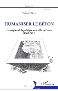 Humaniser le béton : les origines de la politique de la ville en France (1969-1983)