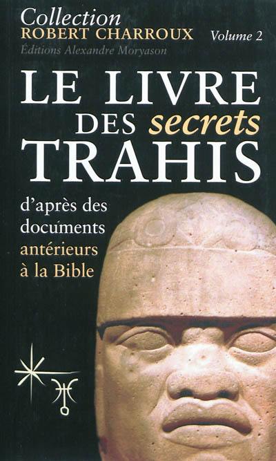 Collection Robert Charroux. Vol. 2. Le livre des secrets trahis : d'après des documents antérieurs à la Bible