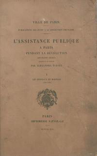 L'assistance publique à Paris pendant la Révolution : documents inédits. Vol. 1. Les hôpitaux et hospices : 1789-1791