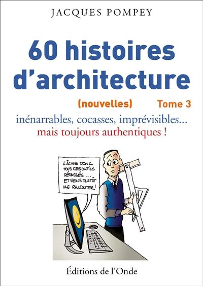 Histoires d'architecture. Vol. 3. 60 (nouvelles) histoires d'architecture : inénarrables, cocasses, imprévisibles... mais toujours authentiques !