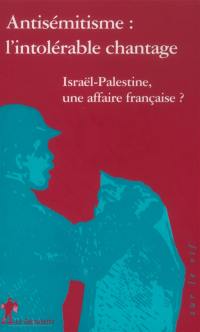 Antisémitisme, l'intolérable chantage : Israël-Palestine, une affaire française ?