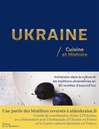 Ukraine : cuisine et histoire : immersion dans la culture et les traditions ukrainiennes en 80 recettes d'aujourd'hui