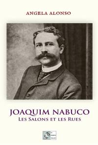 Joaquim Nabuco : les salons et les rues