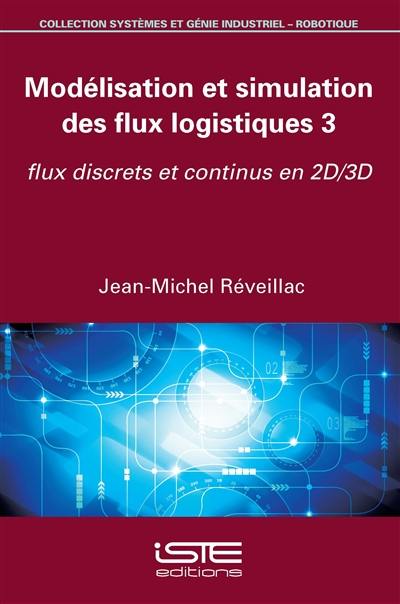 Modélisation et simulation des flux logistiques. Vol. 3. Flux discrets et continus en 2D-3D