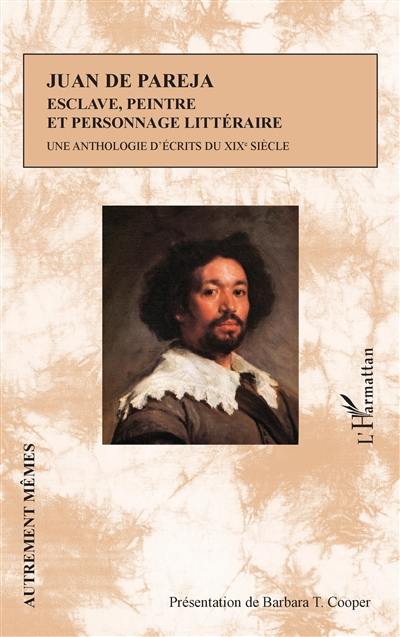 Juan de Pareja : esclave, peintre et personnage littéraire : une anthologie d'écrits du XIXe siècle