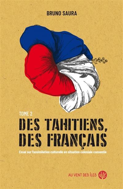 Des Tahitiens, des Français. Vol. 2. Essai sur l'assimilation culturelle en situation coloniale consentie