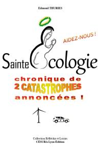 Sainte Ecologie, aidez-nous ! : chronique de 2 catastrophes annoncées !