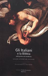 Gli Italiani e la Bibbia nella prima età moderna : leggere, interpretare, riscrivere