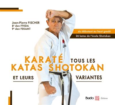 Karaté : tous les katas shotokan et leurs variantes : du débutant au haut gradé, 26 katas de l'école Shotokan