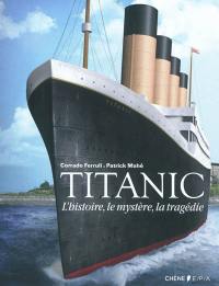 Titanic : l'histoire, le mystère, la tragédie