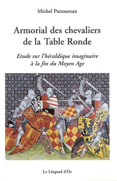 Armorial des chevaliers de la Table ronde : étude sur l'héraldique imaginaire à la fin du Moyen Age