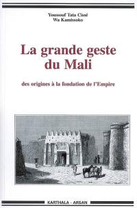 La grande geste du Mali : des origines à la fondation de l'Empire : des traditions de Krina aux colloques de Bamako