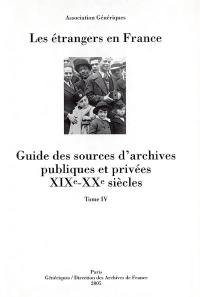 Les étrangers en France : guide des sources d'archives publiques et privées, XIXe-XXe siècles. Vol. 4