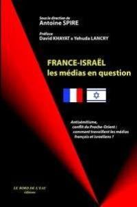 France-Israël : les médias en question : antisémitisme, conflit du Proche-Orient, comment travaillent les médias français et israéliens ?