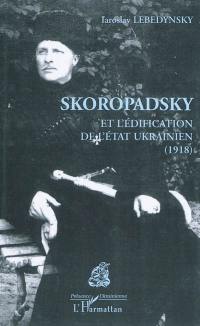 Skoropadsky et l'édification de l'Etat ukrainien : 1918