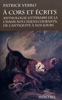 A cors et écrits : anthologie littéraire de la chasse aux chiens courants, de l'Antiquité à nos jours