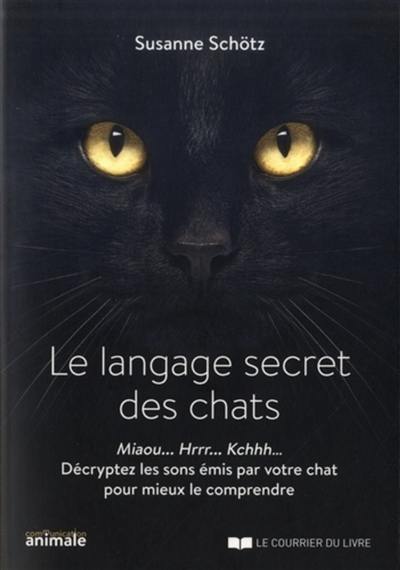 Le langage secret des chats : miaou... hrrr... kchhh... décryptez les sons émis par votre chat pour mieux le comprendre